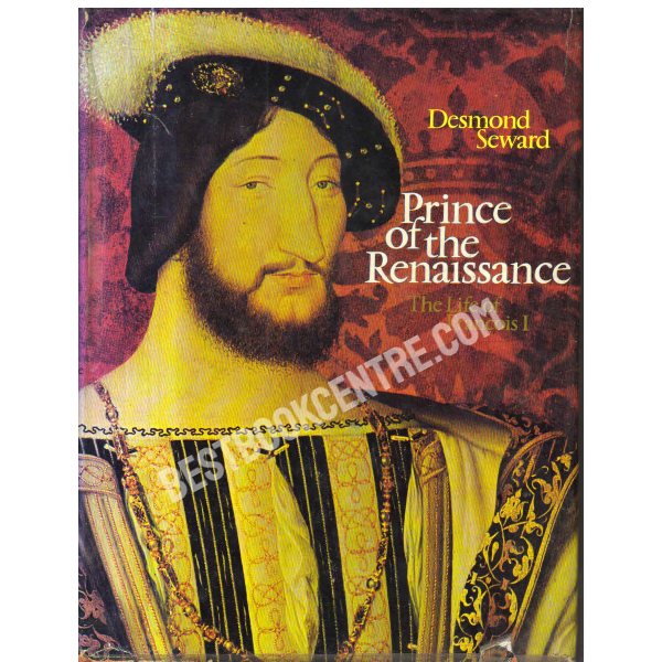Prince of the renaissance the life francoisI 1st edition