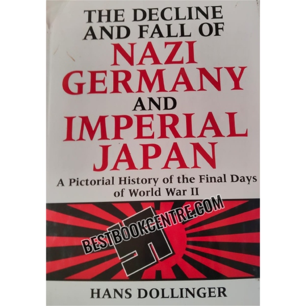 the decline and fall of nazi germany and imperial japan  A Pictorial History of the Final Days of World War II