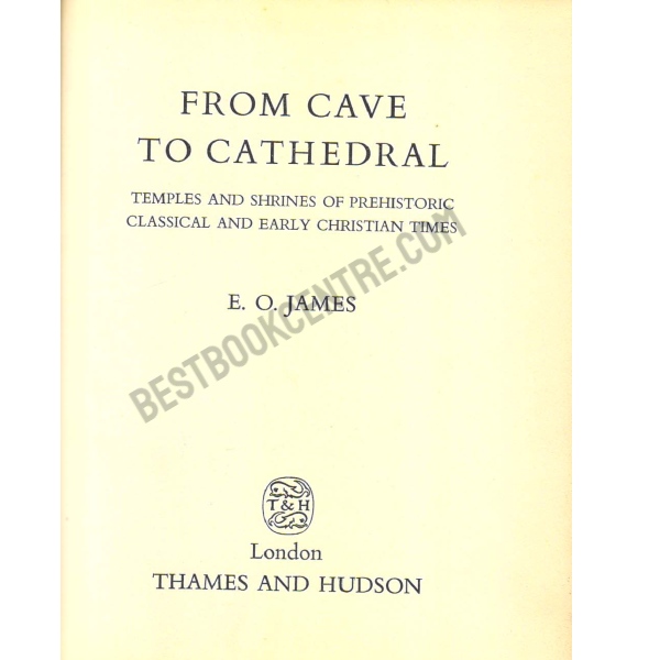 From Cave To Cathedral (Temples and Shrines of Prehistoric Classical & Ear;y Christian Times)