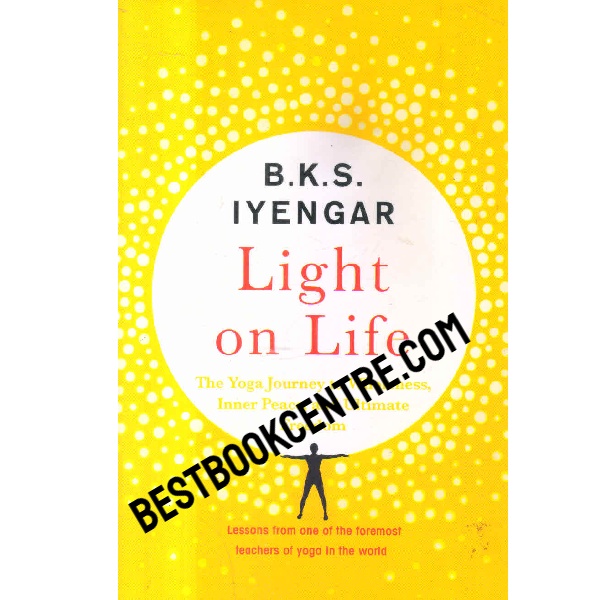 light on life the yoga journey to wholeness, inner peace and ultimate freedom